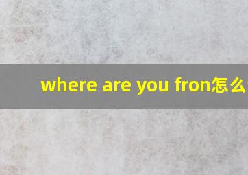 where are you fron怎么读